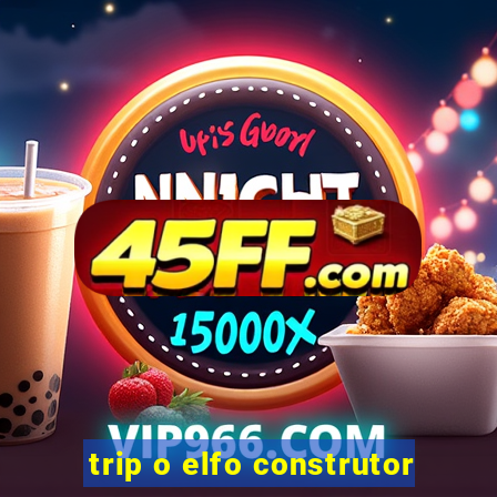 trip o elfo construtor